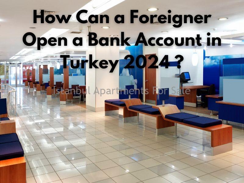 Istanbul Apartments For Sale in Turkey How Can a Foreigner Open a Bank Account in Turkey?  