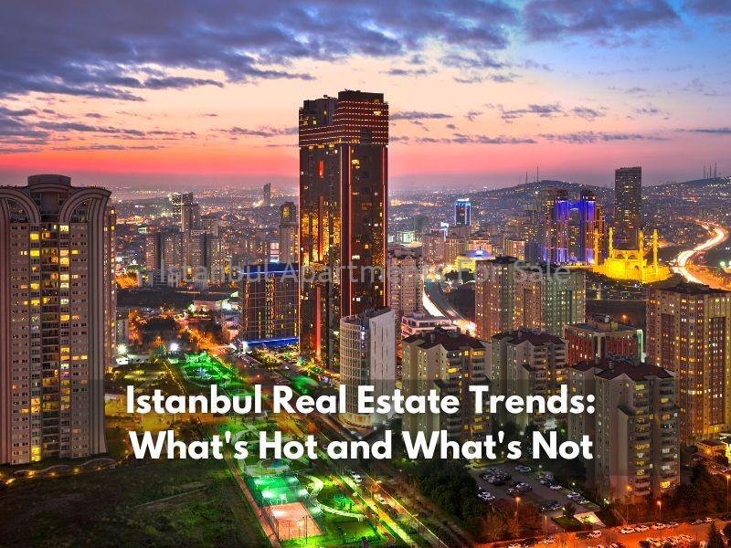 Istanbul Apartments For Sale in Turkey Istanbul Real Estate Trends: What's Hot and What's Not Istanbul Apartments For Sale in Turkey Istanbul Real Estate Trends: What's Hot and What's Not