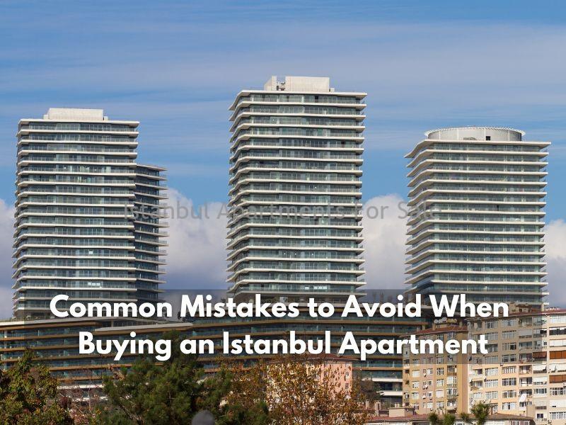 Istanbul Apartments For Sale in Turkey Common Mistakes to Avoid When Buying an Istanbul Apartment Istanbul Apartments For Sale in Turkey Common Mistakes to Avoid When Buying an Istanbul Apartment