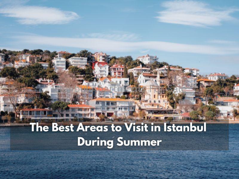 Istanbul Apartments For Sale in Turkey The Best Areas to Visit in Istanbul During Summer