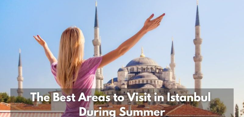 Istanbul Apartments For Sale in Turkey The Best Areas to Visit in Istanbul During Summer  