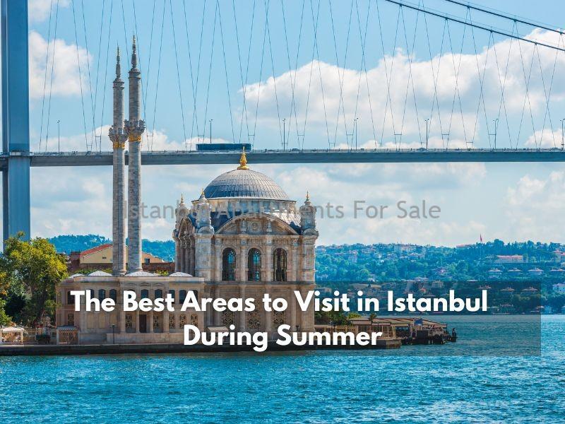 Istanbul Apartments For Sale in Turkey The Best Areas to Visit in Istanbul During Summer