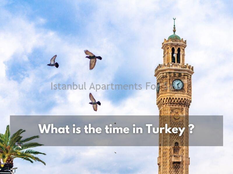 Istanbul Apartments For Sale in Turkey What is the time in Turkey ? Turkish time zones Istanbul Apartments For Sale in Turkey What is the time in Turkey ? Turkish time zones